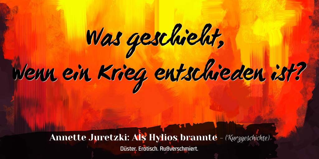 Zitat aus der Kurzgeschichte "Als Hylios brannte" von Annette Juretzki: Was geschieht, wenn ein Krieg entschieden ist?